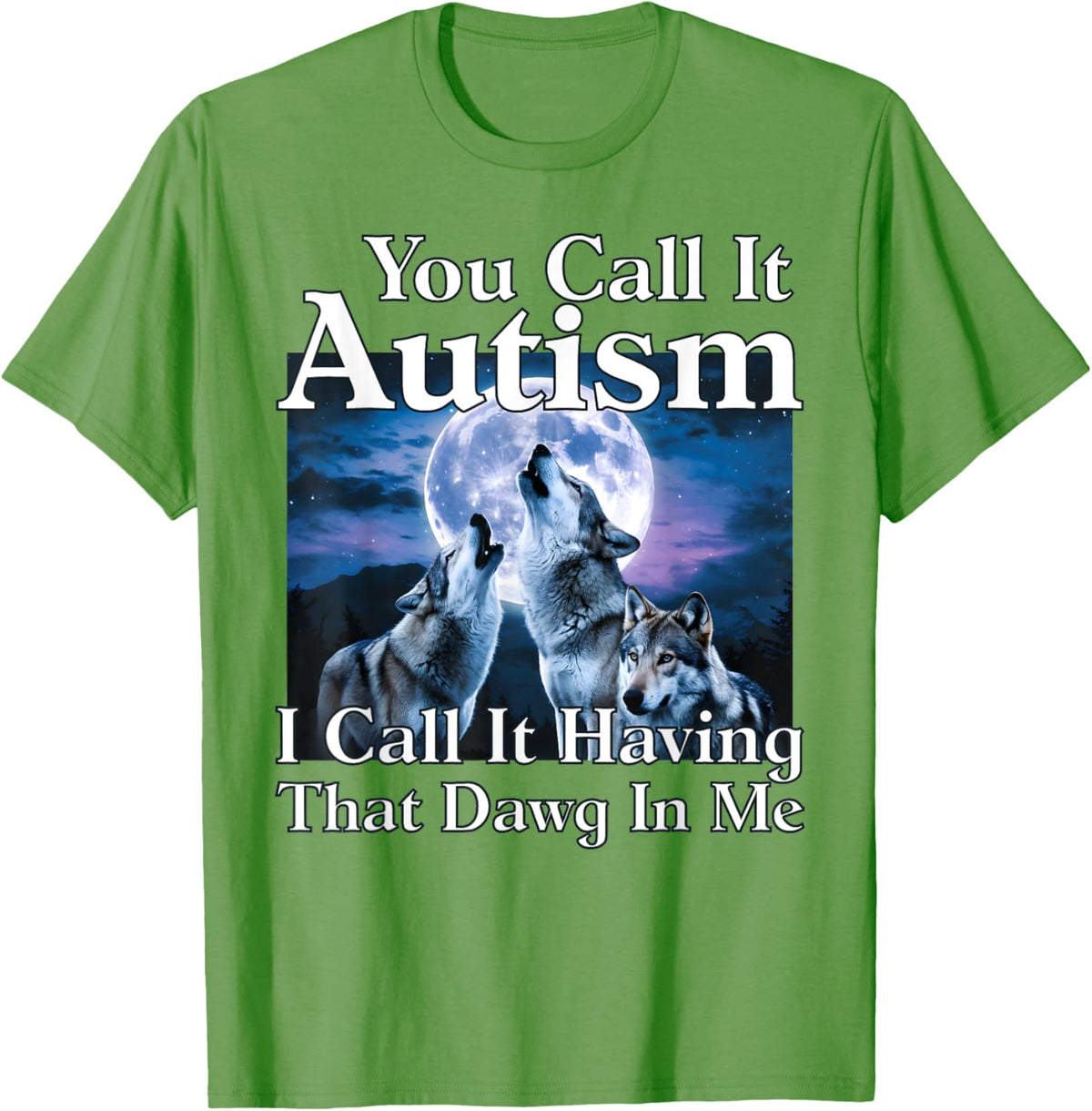 You Call It Autism I Call It Having that Dawg In Me Autism