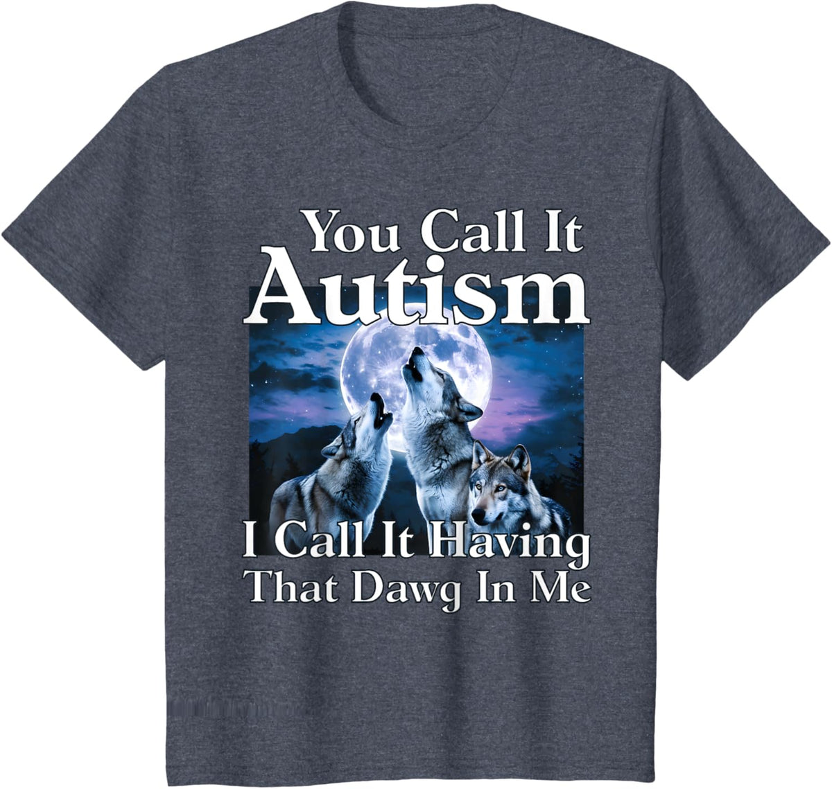 You Call It Autism I Call It Having that Dawg In Me Autism