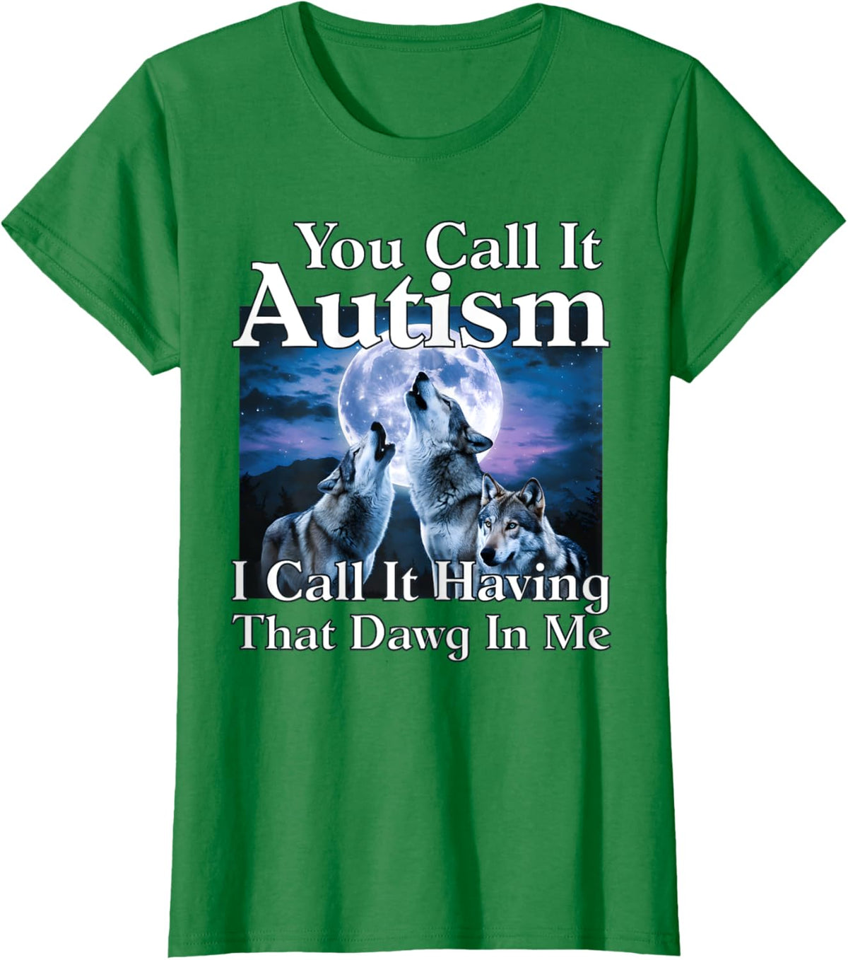 You Call It Autism I Call It Having that Dawg In Me Autism