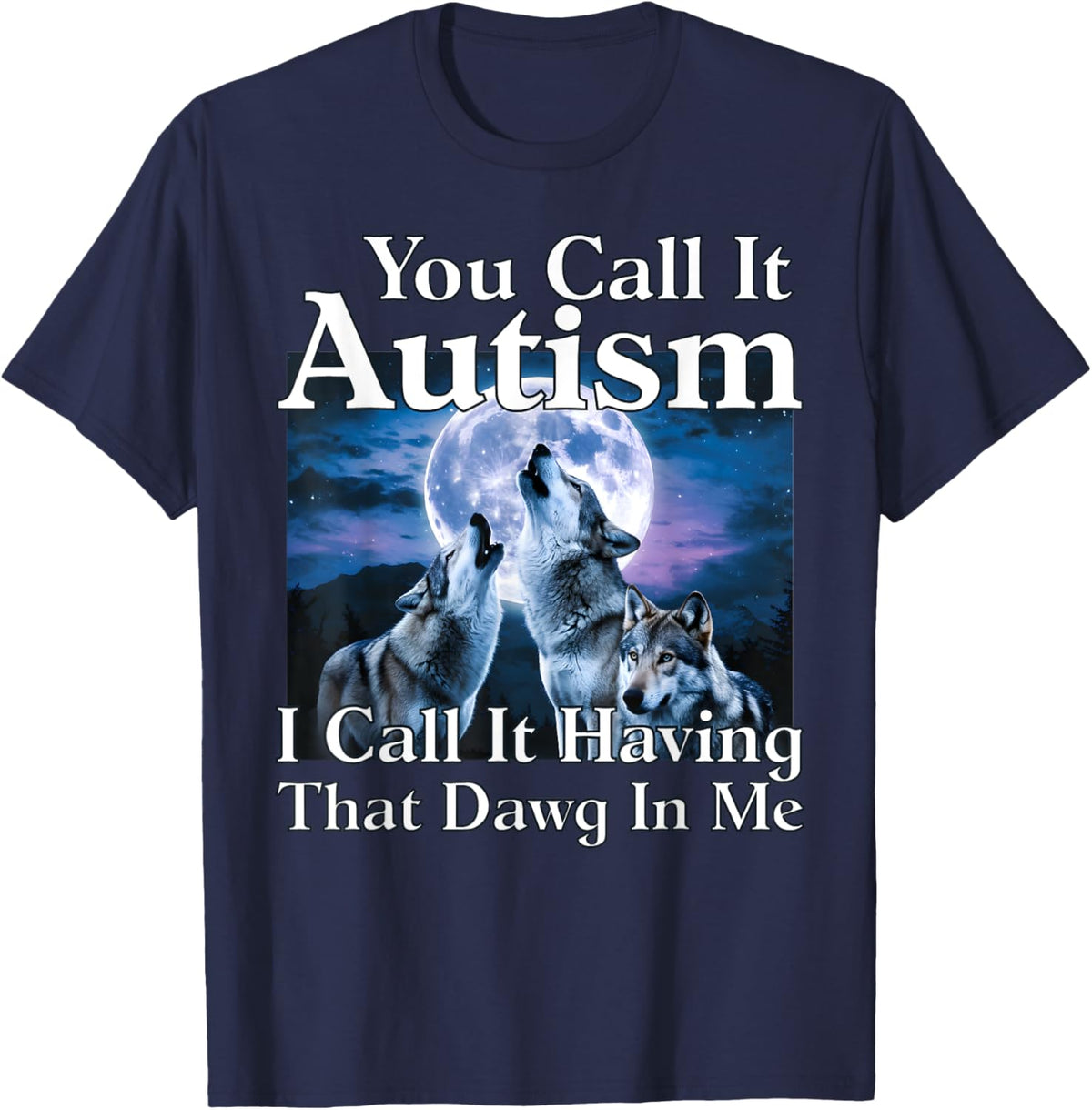 You Call It Autism I Call It Having that Dawg In Me Autism
