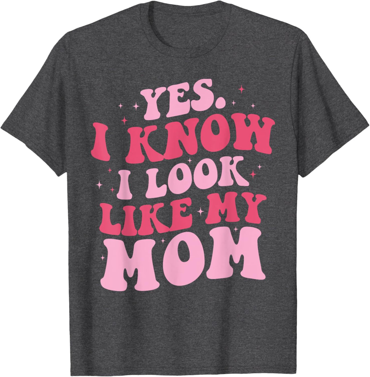 Yes I Know I Look Like My Mom Funny Daughter Mother's Day