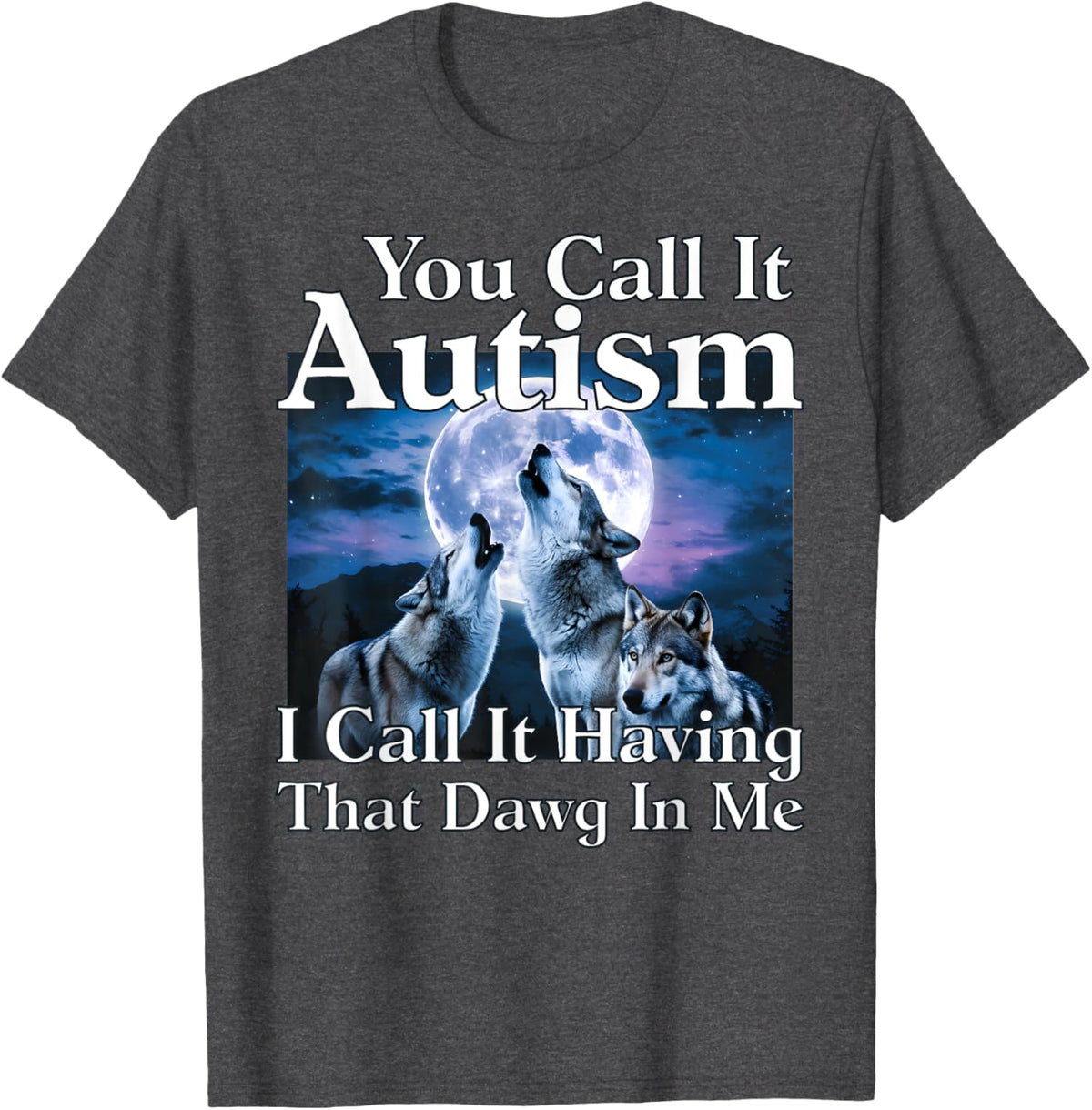 You Call It Autism I Call It Having that Dawg In Me Autism