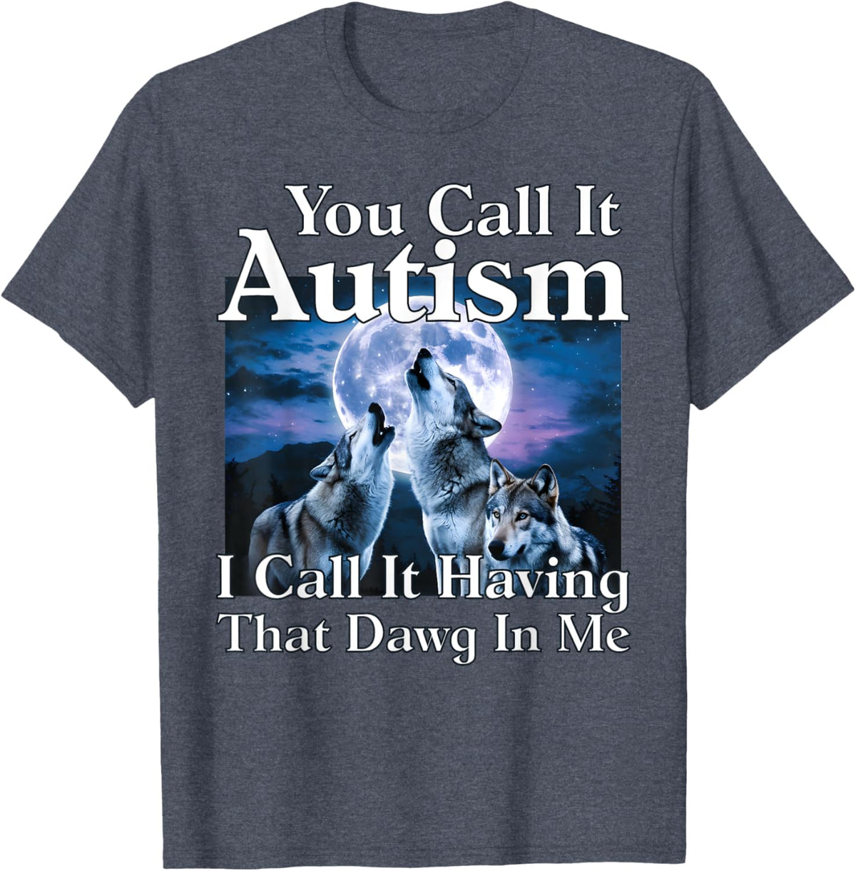 You Call It Autism I Call It Having that Dawg In Me Autism