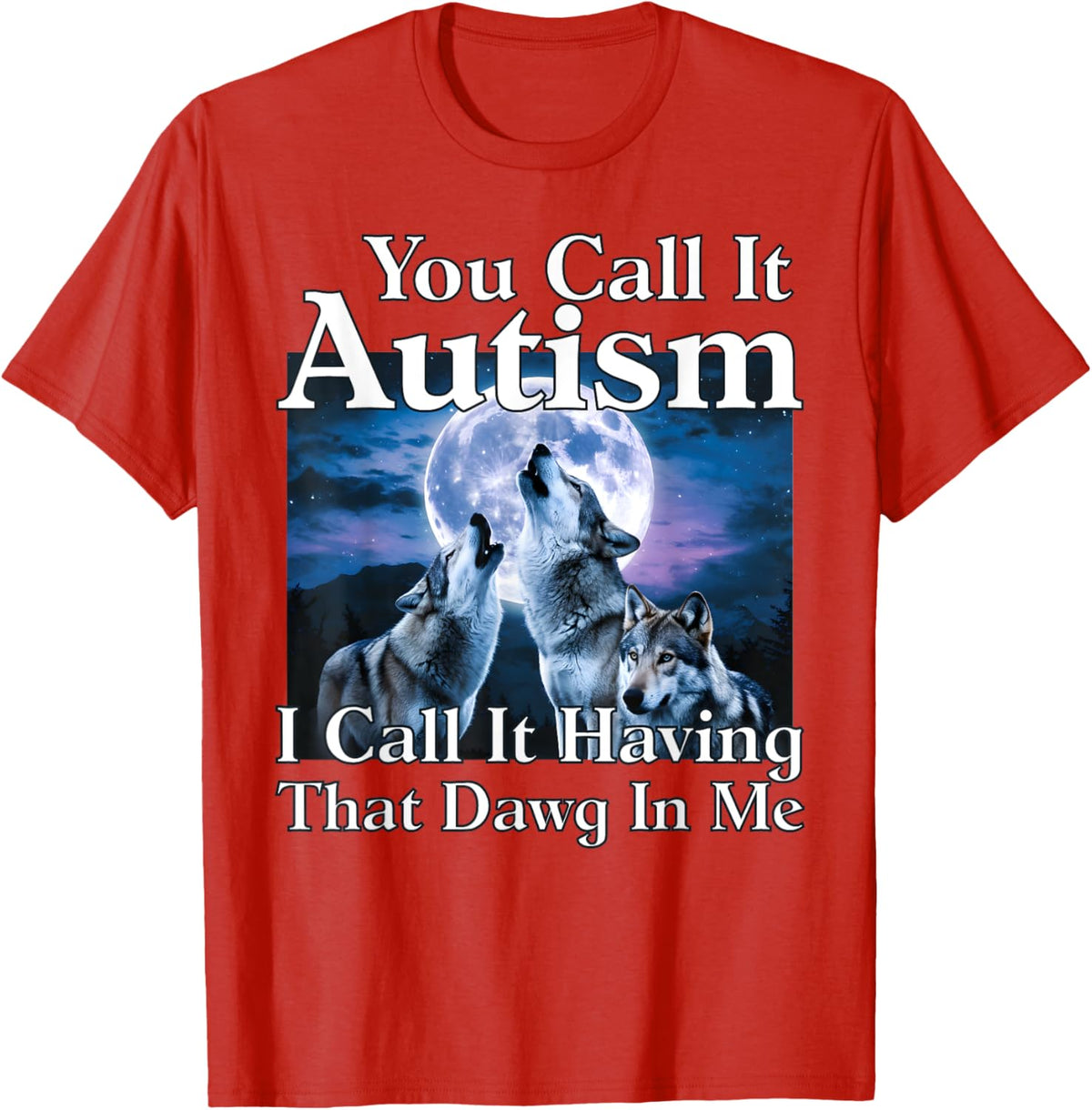 You Call It Autism I Call It Having that Dawg In Me Autism