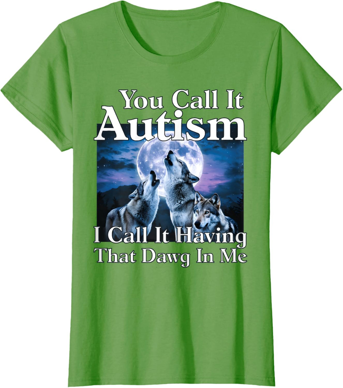 You Call It Autism I Call It Having that Dawg In Me Autism